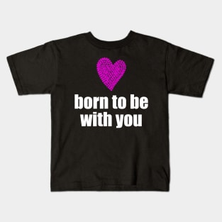 Born to be with you - pink heart Kids T-Shirt